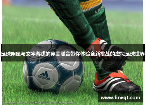 足球明星与文字游戏的完美融合带你体验全新挑战的虚拟足球世界