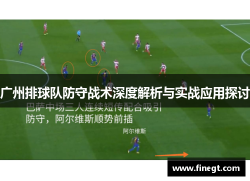 广州排球队防守战术深度解析与实战应用探讨
