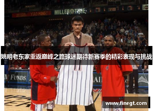 姚明老东家重返巅峰之路球迷期待新赛季的精彩表现与挑战